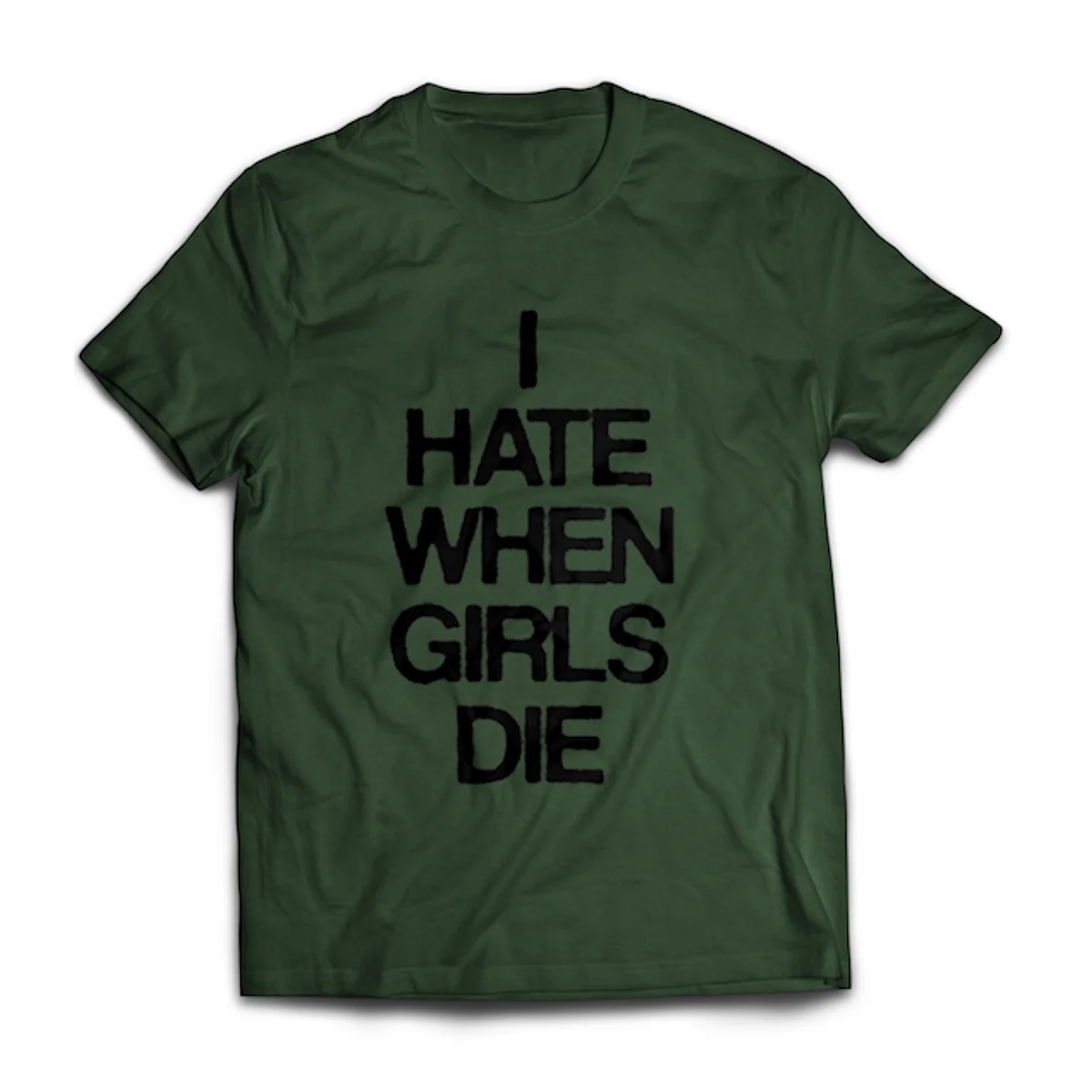 I Hate When Girls Die Green T-Shirt